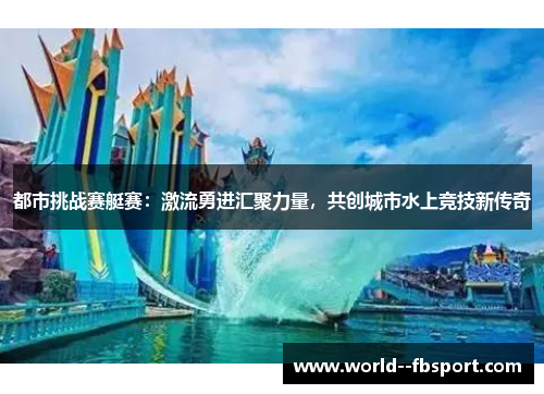 都市挑战赛艇赛：激流勇进汇聚力量，共创城市水上竞技新传奇