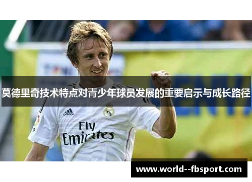 莫德里奇技术特点对青少年球员发展的重要启示与成长路径