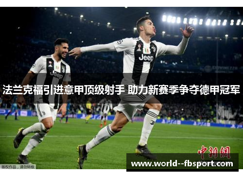 法兰克福引进意甲顶级射手 助力新赛季争夺德甲冠军