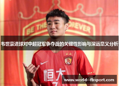 韦世豪进球对中超冠军争夺战的关键性影响与深远意义分析