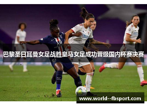 巴黎圣日耳曼女足战胜皇马女足成功晋级国内杯赛决赛