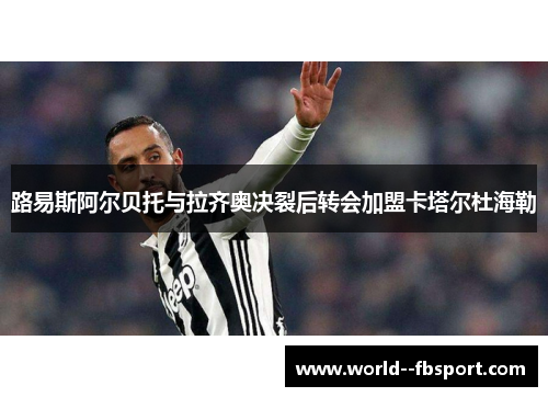 路易斯阿尔贝托与拉齐奥决裂后转会加盟卡塔尔杜海勒